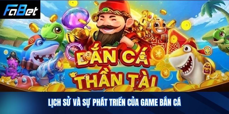 Lịch sử và Sự phát triển của Game Bắn Cá