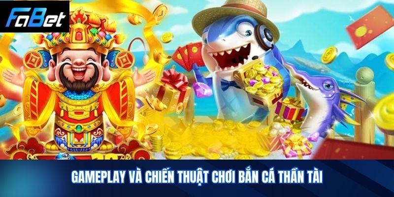 Gameplay và Chiến thuật Chơi Bắn Cá Thần Tài