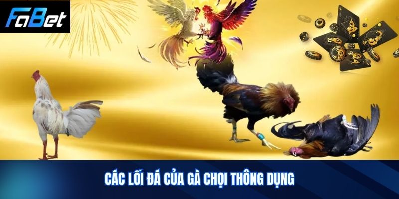 Các Lối Đá Của Gà Chọi Thông Dụng