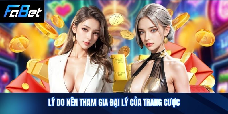 Lý do nên tham gia đại lý của trang cược
