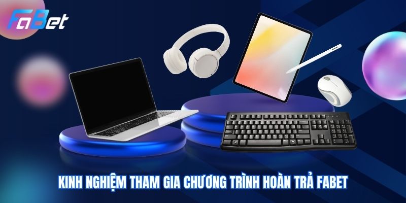 Kinh nghiệm tham gia chương trình hoàn trả Fabet
