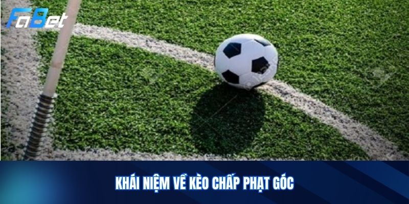 Khái Niệm Về Kèo Chấp Phạt Góc