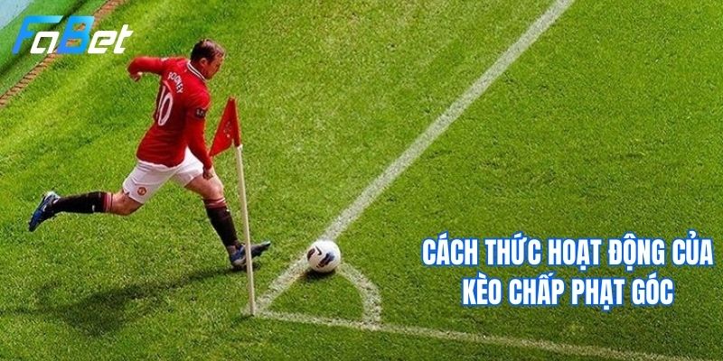 Cách Thức Hoạt Động Của Kèo Chấp Phạt Góc