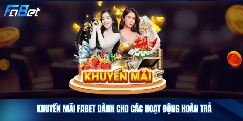 Khuyến mãi Fabet dành cho các hoạt động hoàn trả