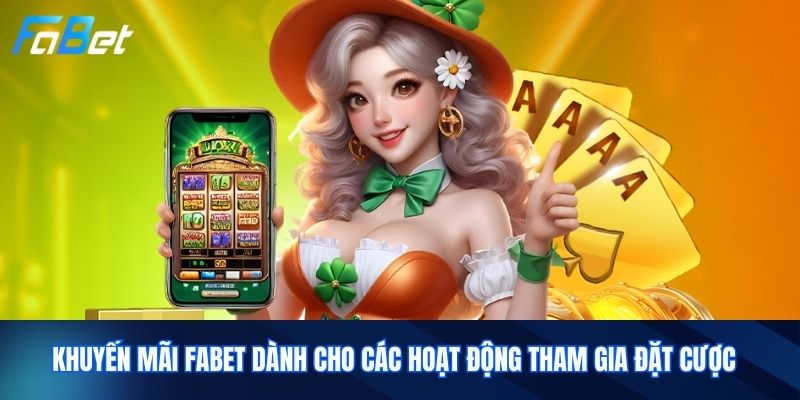 Khuyến mãi Fabet dành cho các hoạt động tham gia đặt cược