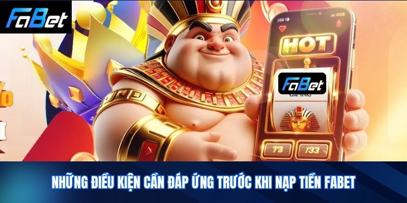 Những điều kiện cần đáp ứng trước khi Nạp Tiền Fabet