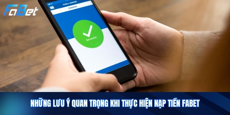 Những lưu ý quan trọng khi thực hiện nạp tiền Fabet