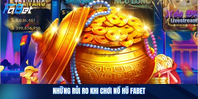Những Rủi Ro Khi Chơi Nổ Hũ Fabet