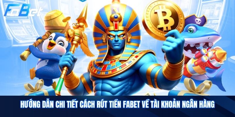 Hướng dẫn chi tiết cách Rút Tiền Fabet về tài khoản ngân hàng