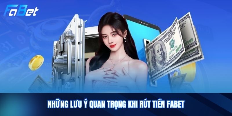 Những lưu ý quan trọng khi rút tiền Fabet
