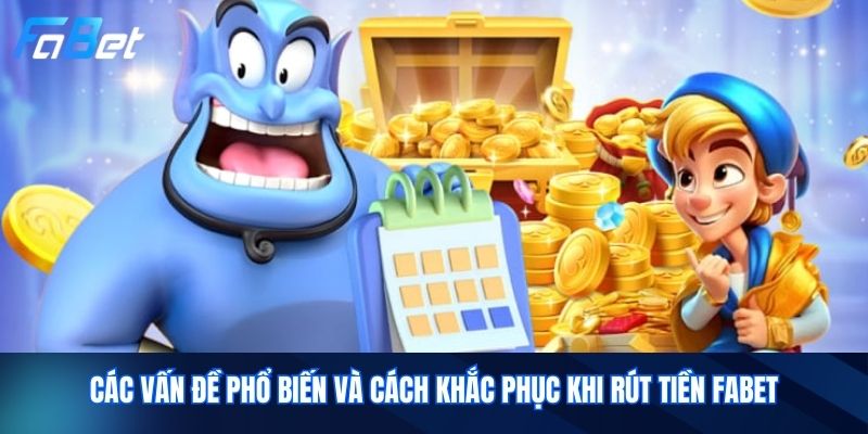 Các vấn đề phổ biến và cách khắc phục khi rút tiền Fabet