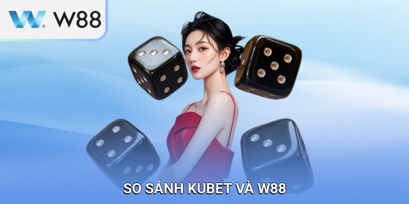 So sánh KUBET và W88: Đâu là nhà cái vượt trội hơn?