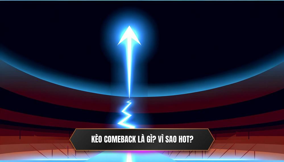 Kèo Comeback Là Gì_ Giải Mã Sức Hút Của Kèo _Lật Kèo_ Kinh Điển