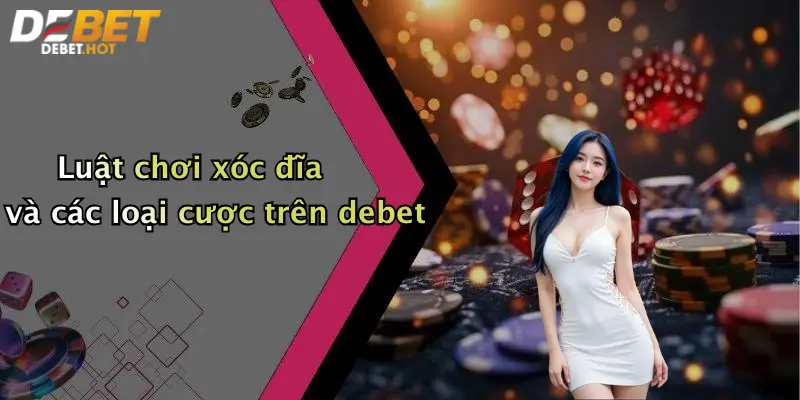 Luật chơi xóc đĩa và các loại cược trên debet